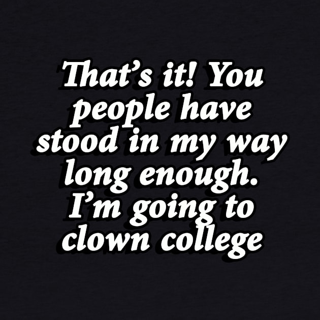 That’s it! You people have stood in my way long enough. I’m going to clown college by Geometric Designs